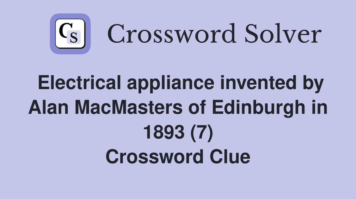 Electrical appliance invented by Alan MacMasters of Edinburgh in 1893 (7) Crossword Clue