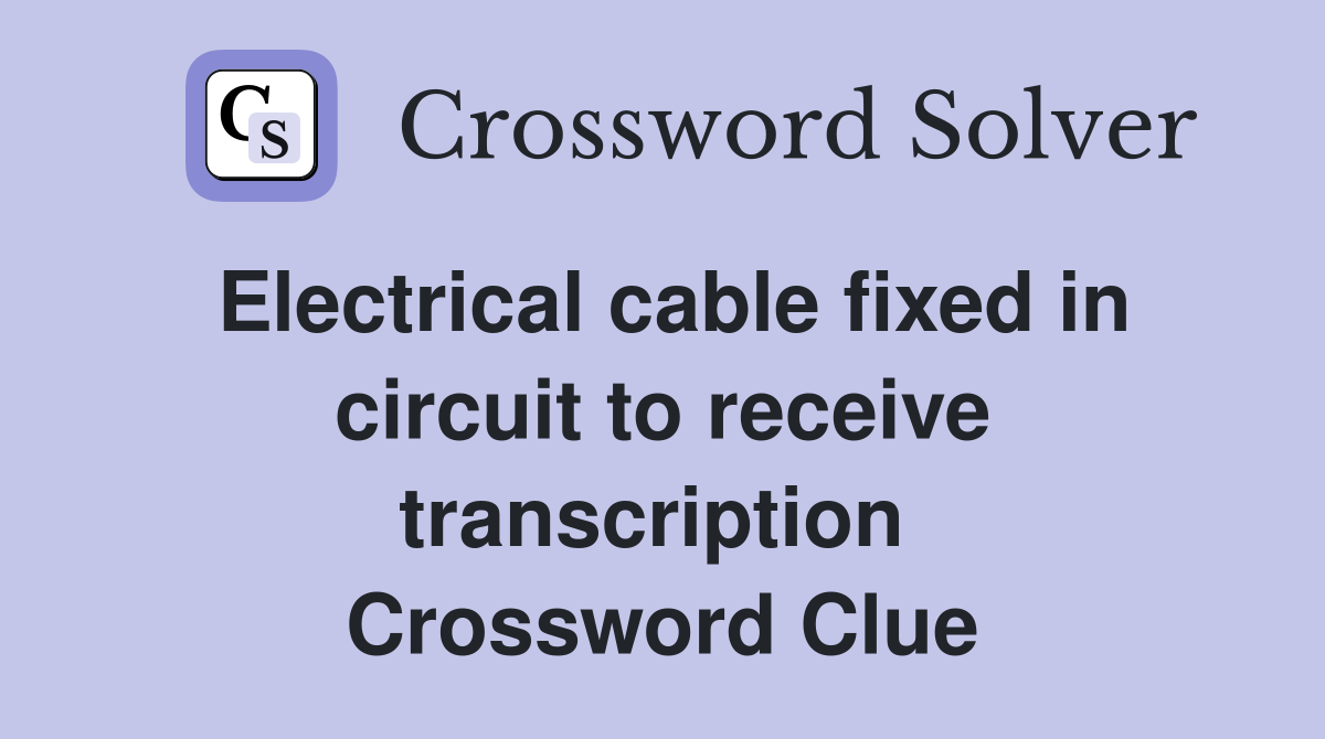 Electrical cable fixed in circuit to receive transcription  Crossword Clue