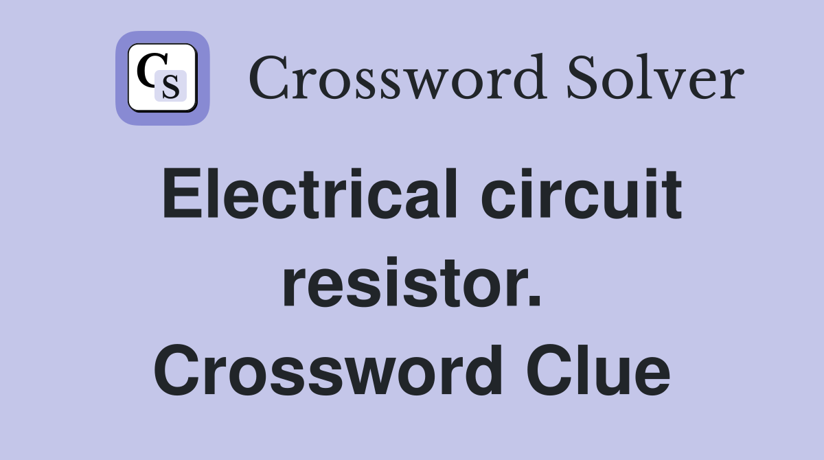 Electrical circuit resistor. Crossword Clue