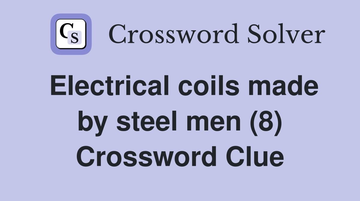 Electrical coils made by steel men (8) Crossword Clue