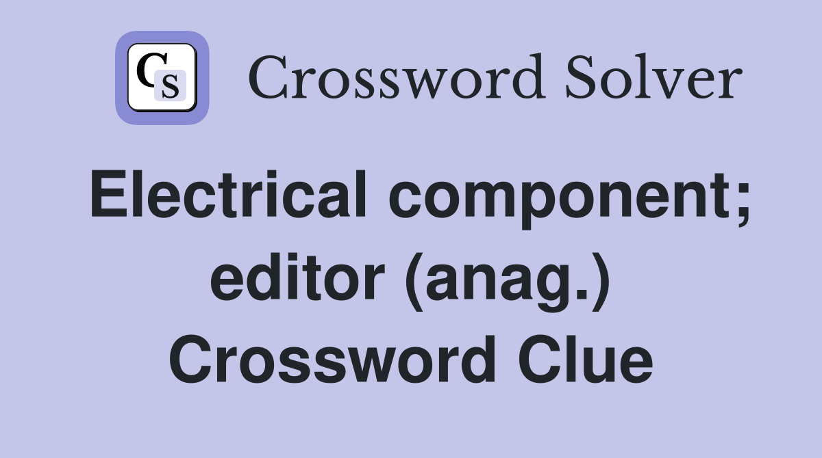 Electrical component; editor (anag.) Crossword Clue