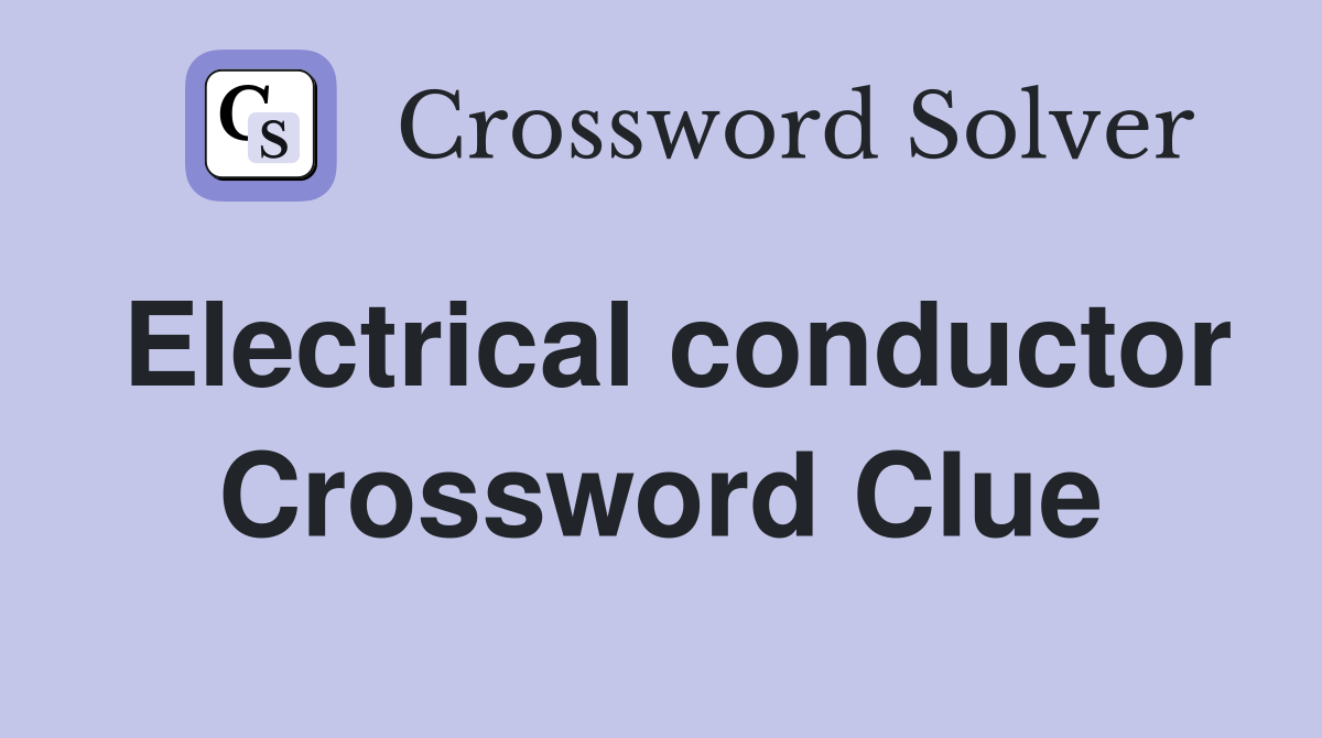 Electrical conductor Crossword Clue