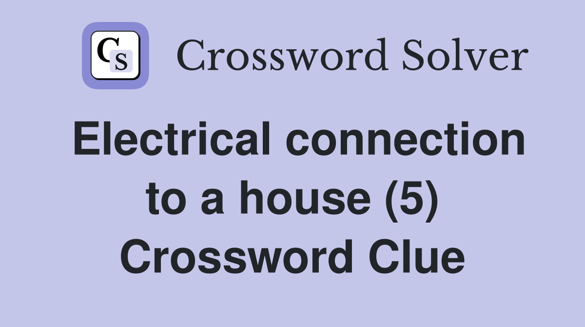 Electrical connection to a house (5) Crossword Clue