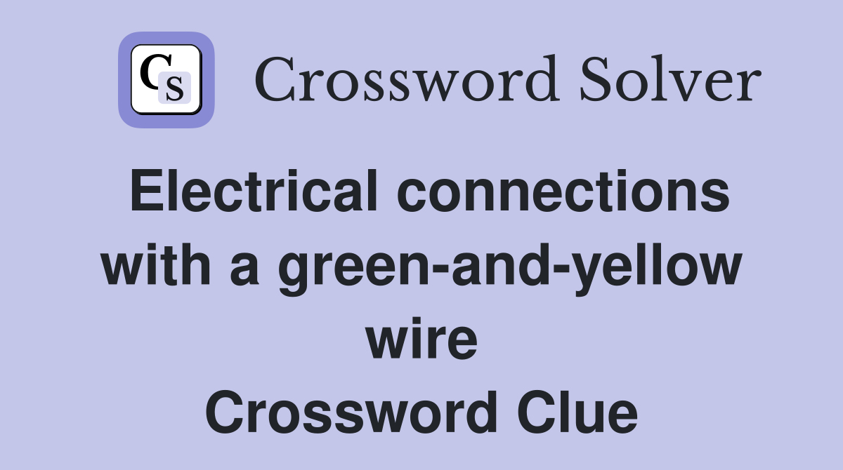 Electrical connections with a green-and-yellow wire Crossword Clue