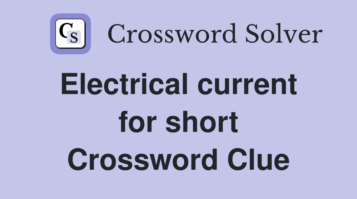 Electrical current  for short Crossword Clue