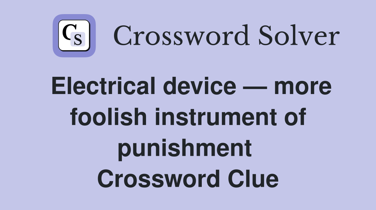 Electrical device — more foolish instrument of punishment  Crossword Clue