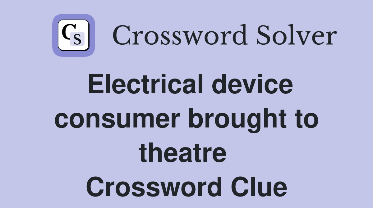 Electrical device consumer brought to theatre  Crossword Clue