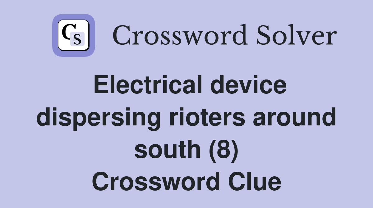 Electrical device dispersing rioters around south (8) Crossword Clue