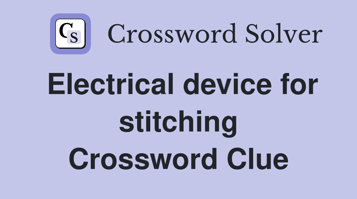 Electrical device for stitching Crossword Clue