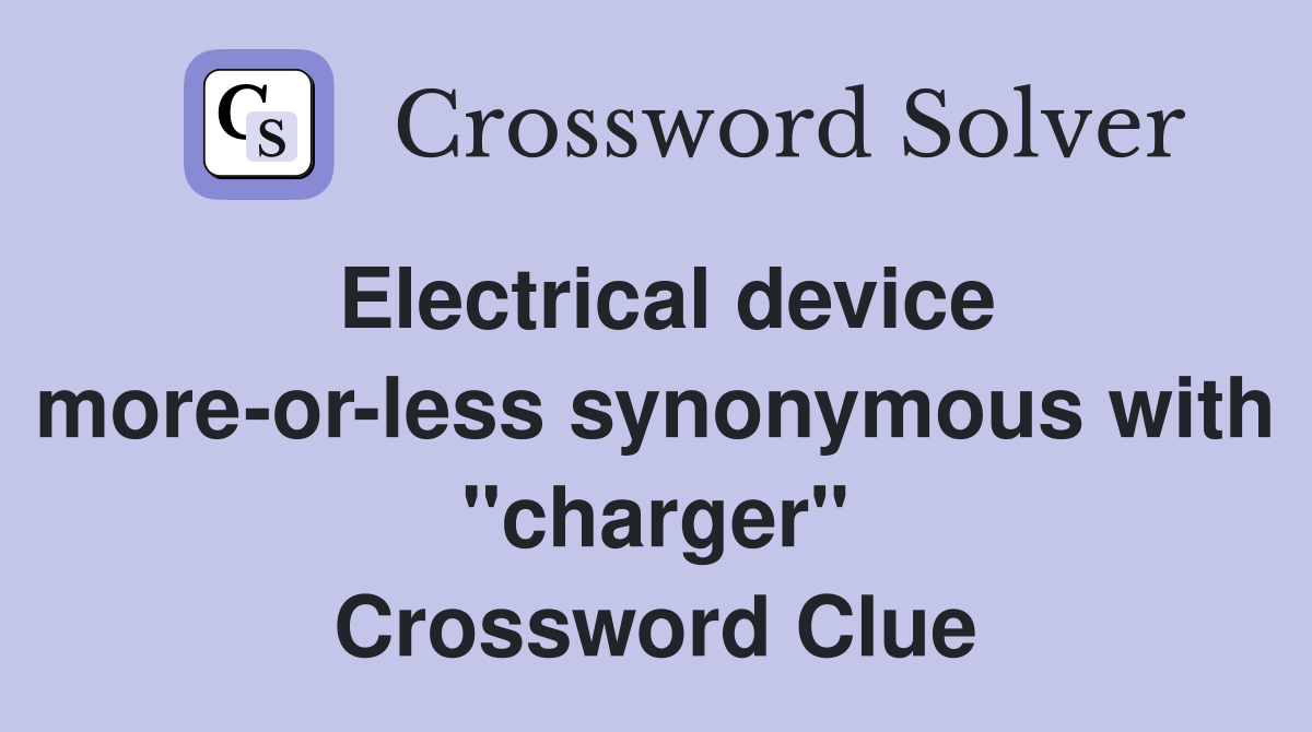 Electrical device more-or-less synonymous with "charger" Crossword Clue