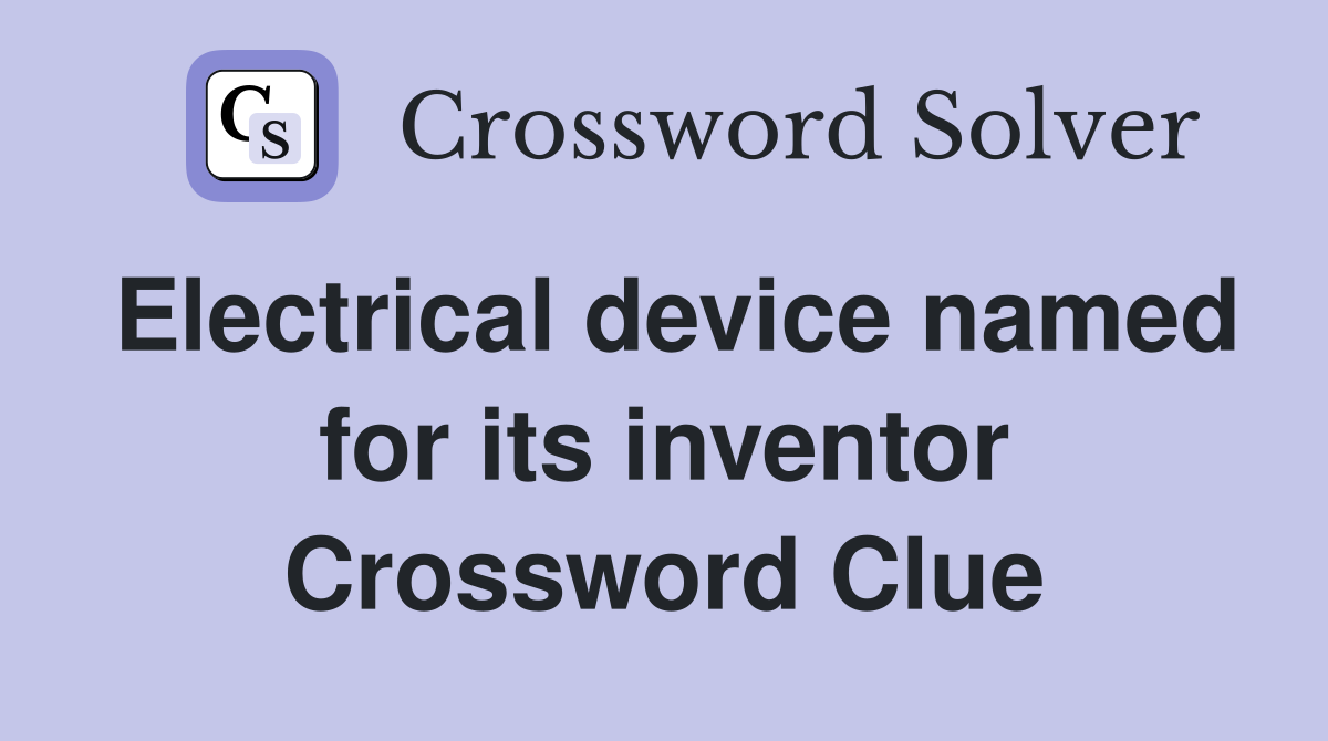 Electrical device named for its inventor Crossword Clue