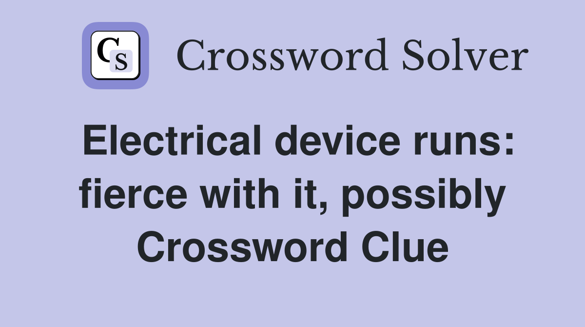 Electrical device runs: fierce with it, possibly Crossword Clue