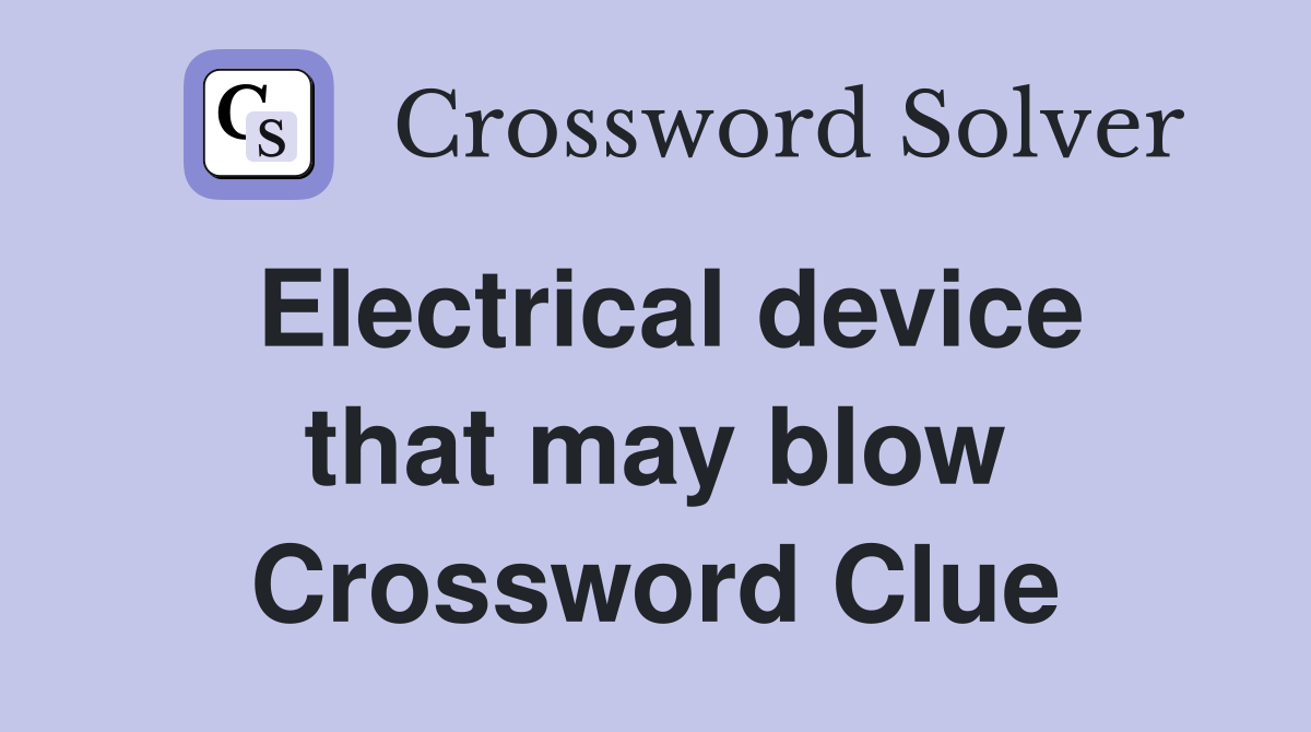 Electrical device that may blow Crossword Clue
