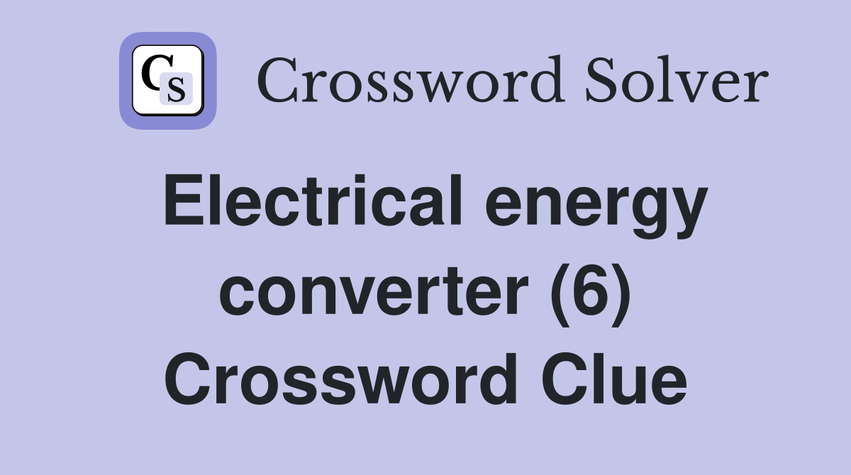 Electrical energy converter (6) Crossword Clue