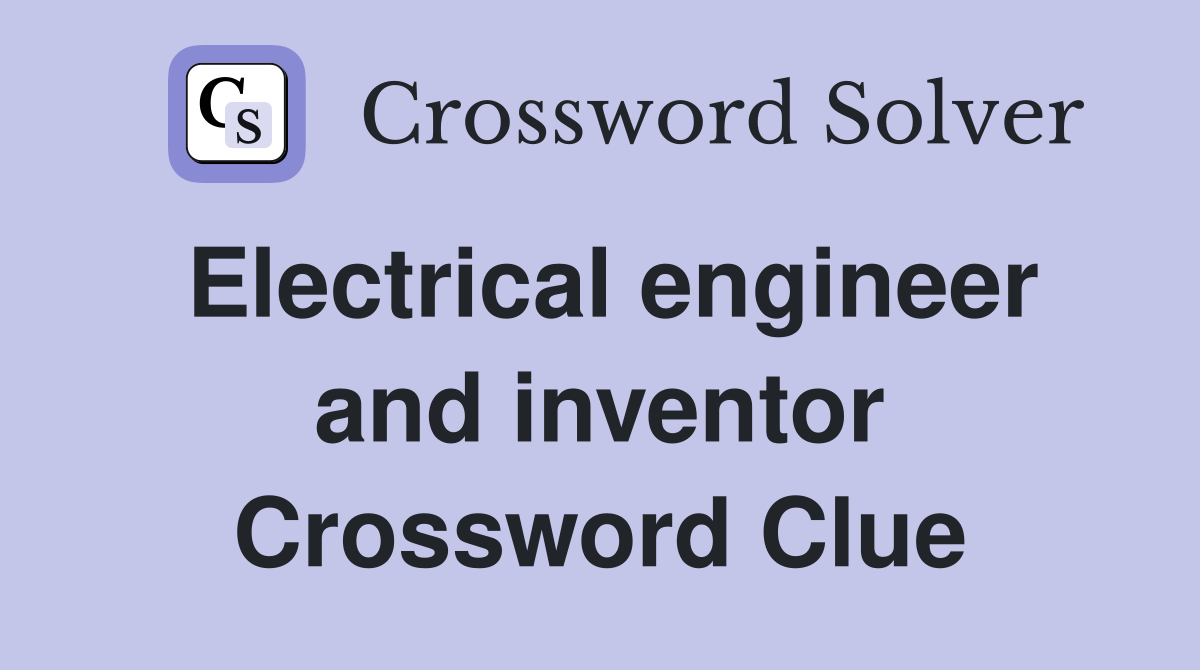 Electrical engineer and inventor Crossword Clue
