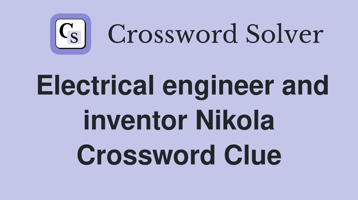 Electrical engineer and inventor Nikola Crossword Clue