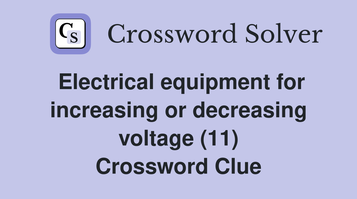Electrical equipment for increasing or decreasing voltage (11) Crossword Clue
