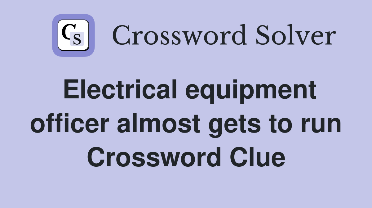 Electrical equipment officer almost gets to run Crossword Clue