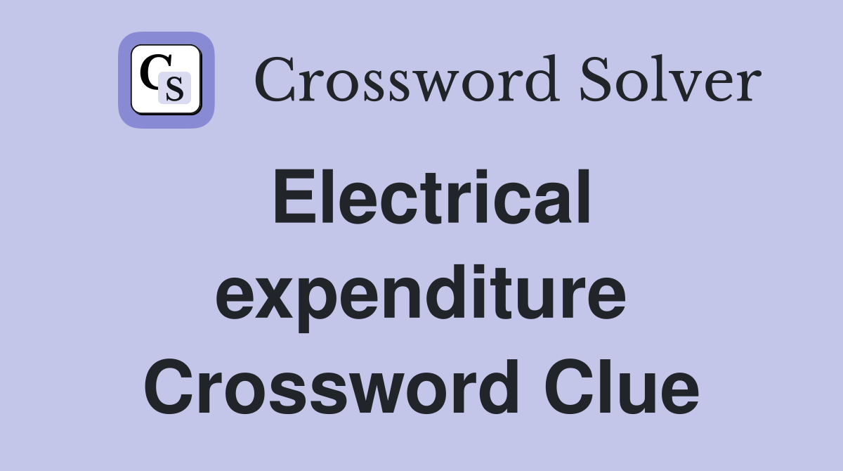 Electrical expenditure Crossword Clue