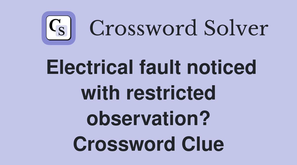 Electrical fault noticed with restricted observation? Crossword Clue