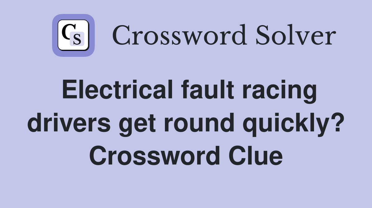 Electrical fault racing drivers get round quickly? Crossword Clue