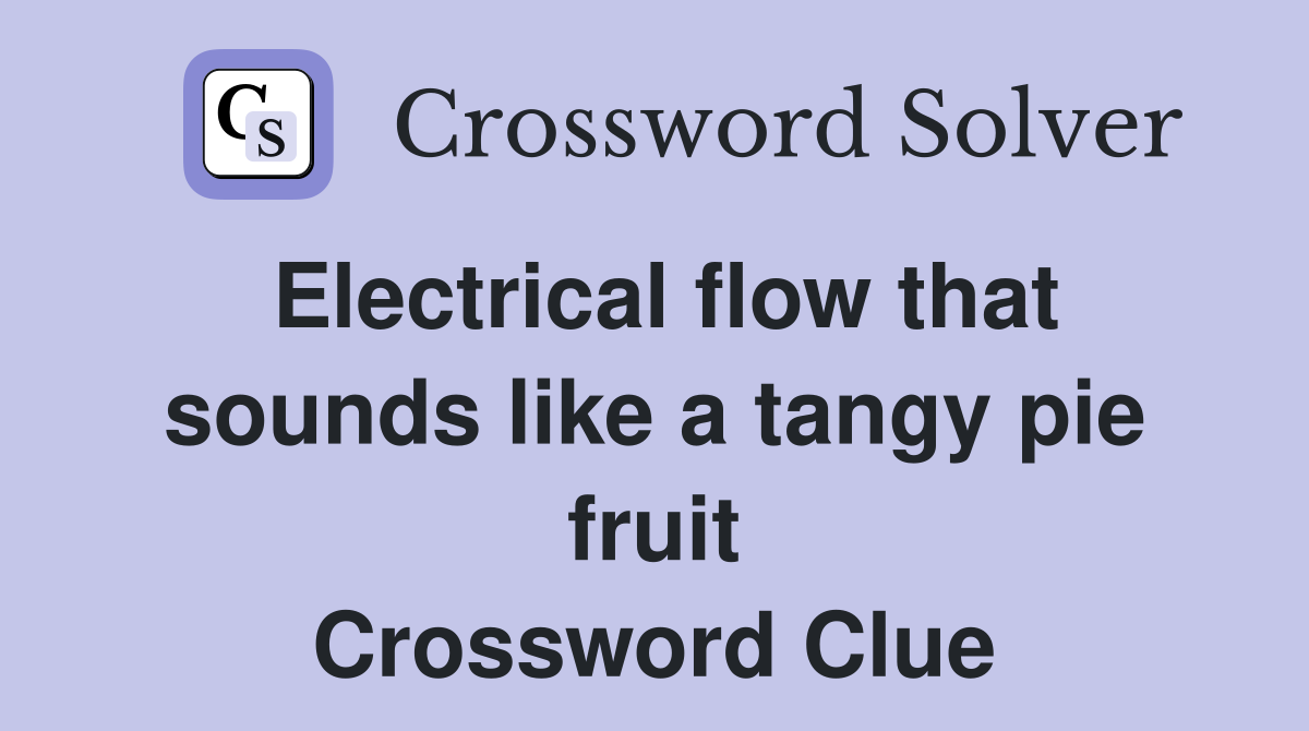 Electrical flow that sounds like a tangy pie fruit Crossword Clue