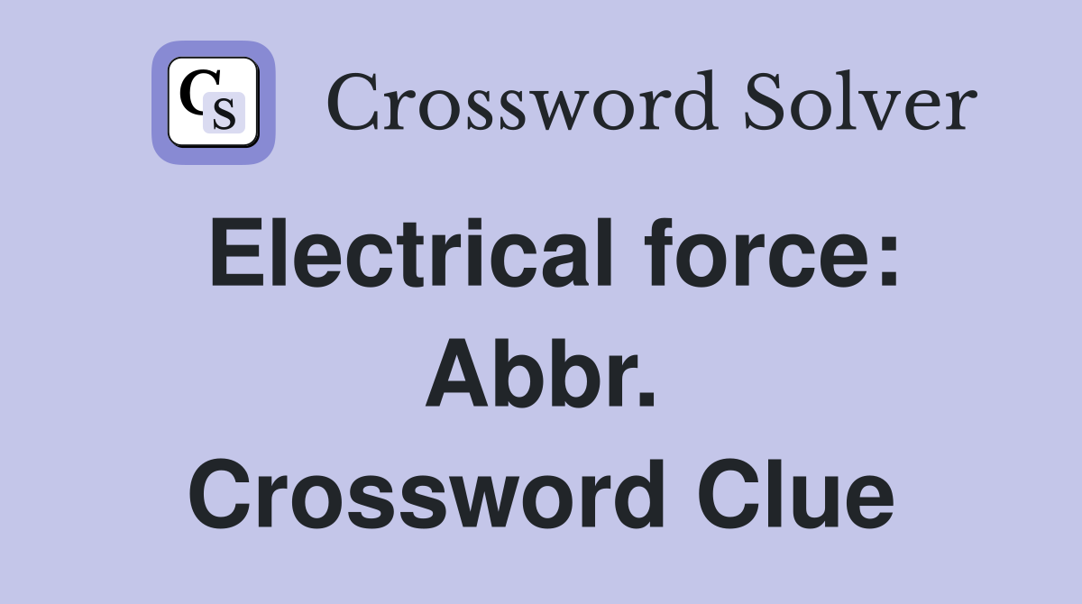 Electrical force: Abbr. Crossword Clue
