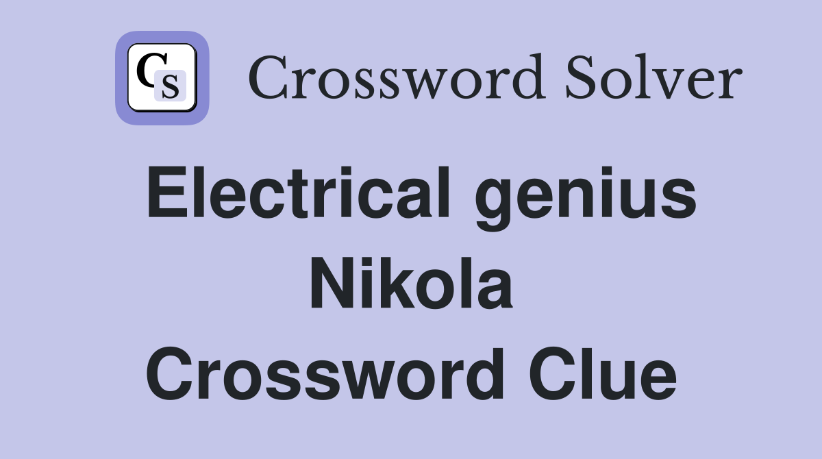 Electrical genius Nikola Crossword Clue