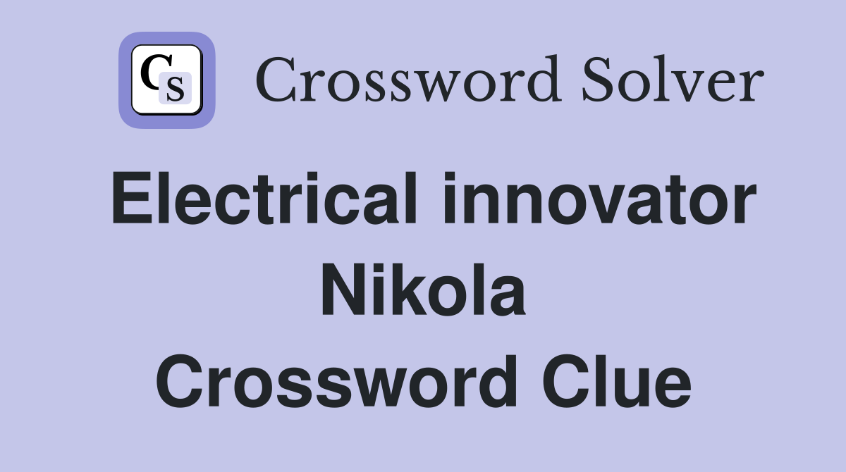 Electrical innovator Nikola Crossword Clue