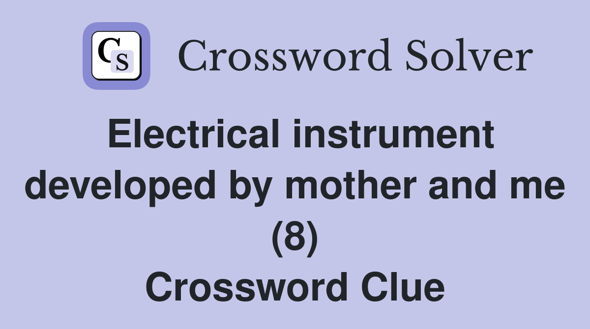 Electrical instrument developed by mother and me (8) Crossword Clue