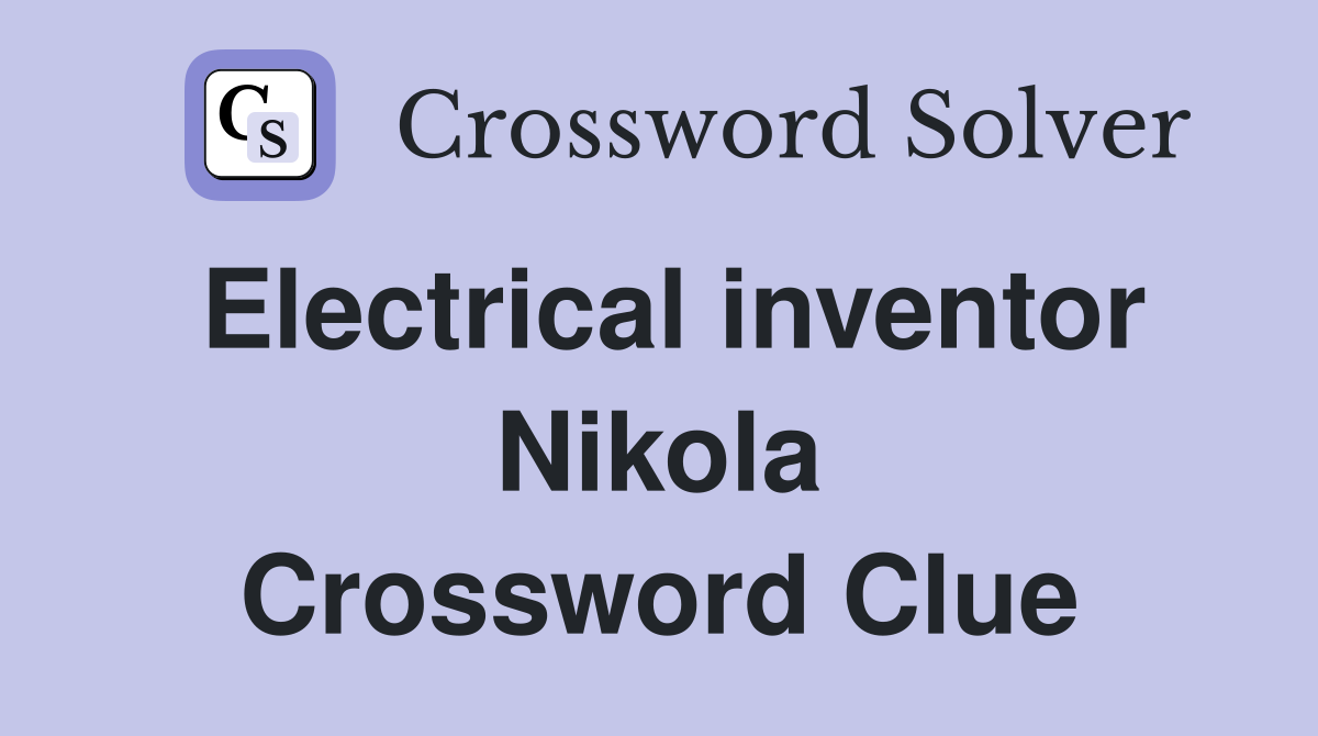 Electrical inventor Nikola Crossword Clue