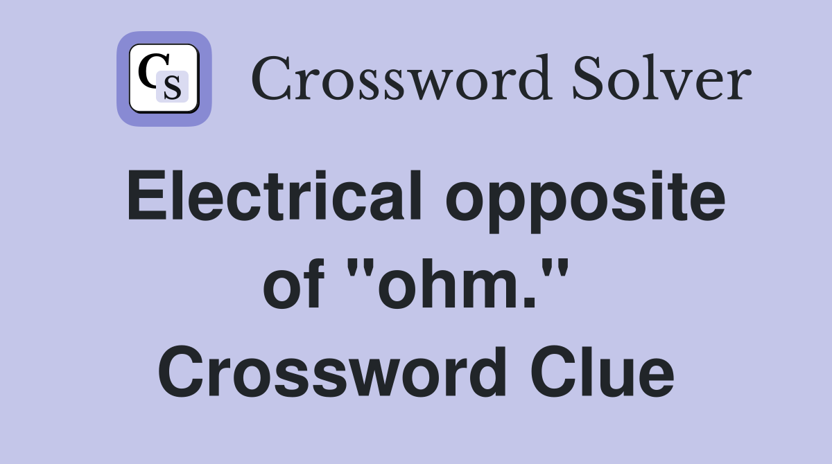 Electrical opposite of "ohm." Crossword Clue