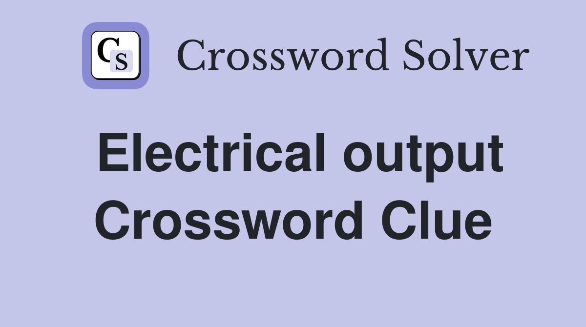 Electrical output Crossword Clue