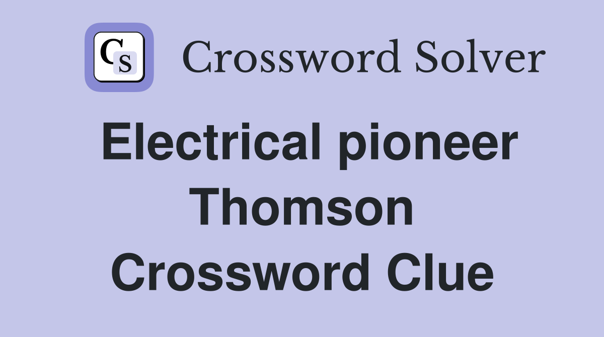 Electrical pioneer Thomson Crossword Clue