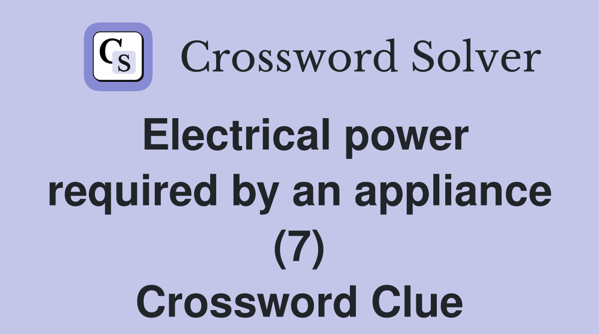 Electrical power required by an appliance (7) Crossword Clue