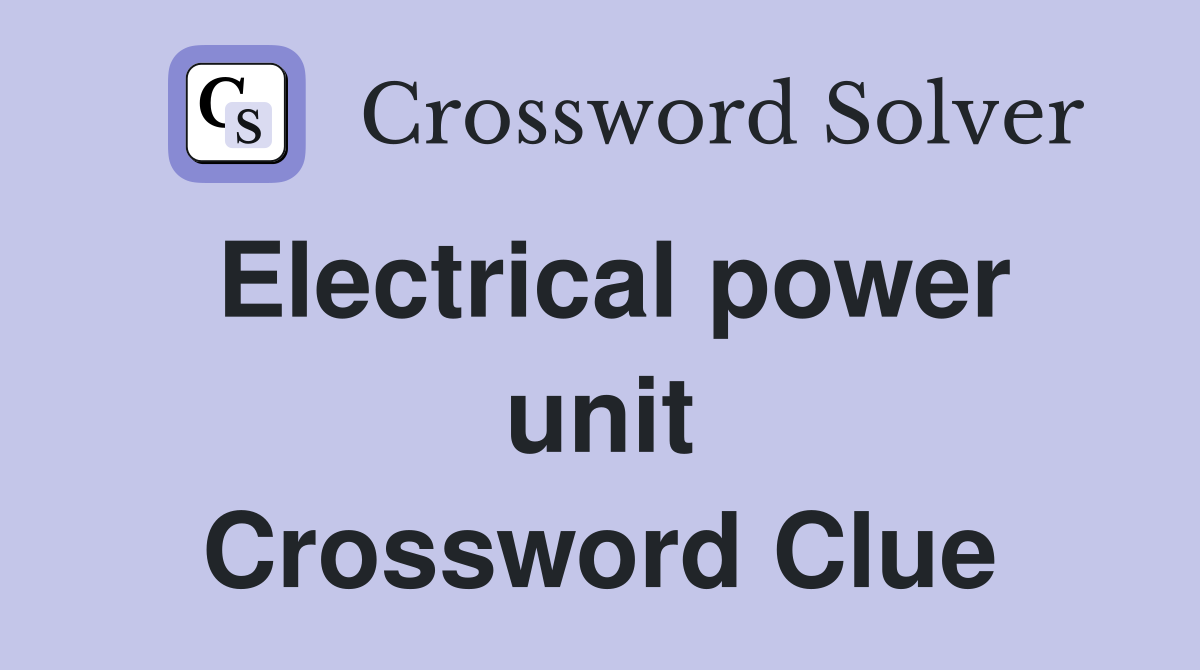 Electrical power unit Crossword Clue