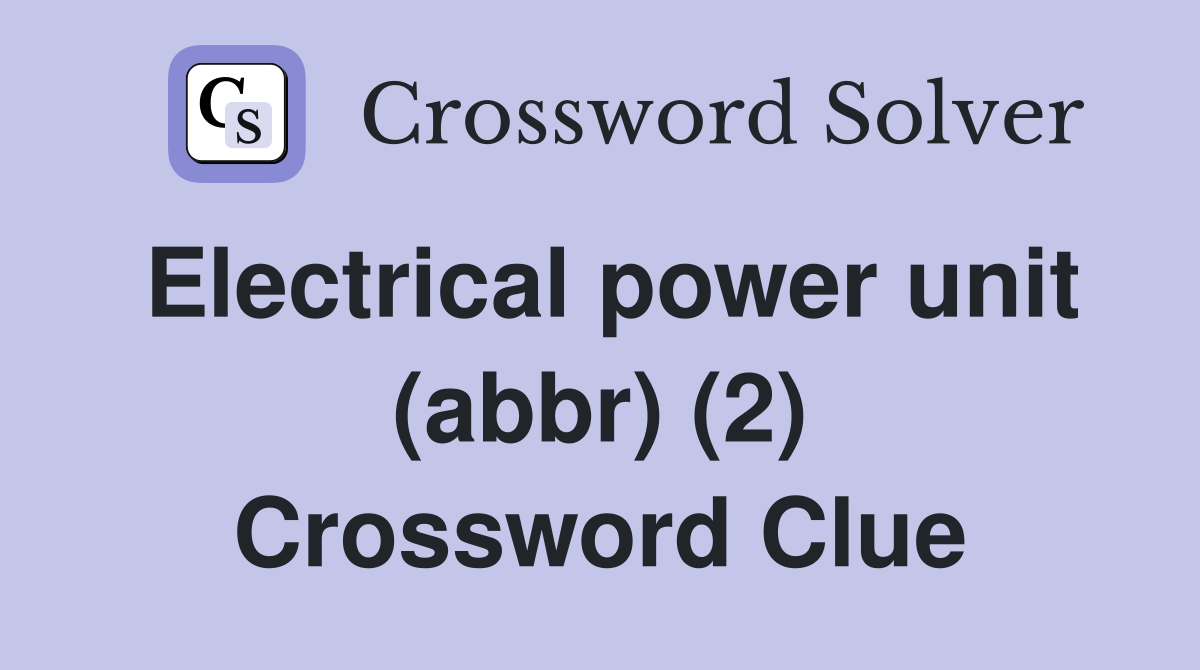 Electrical power unit (abbr) (2) Crossword Clue