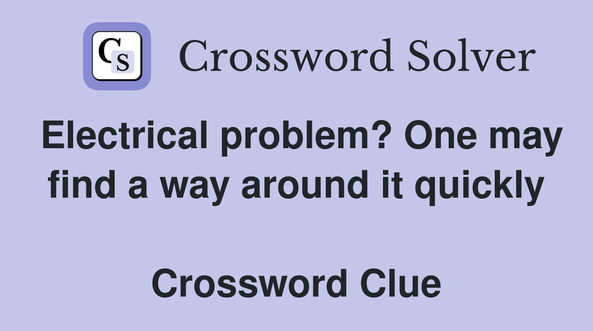 Electrical problem? One may find a way around it quickly  Crossword Clue