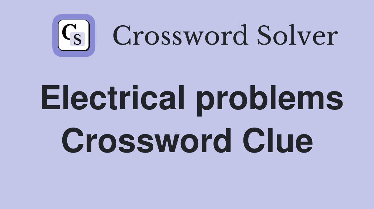 Electrical problems Crossword Clue