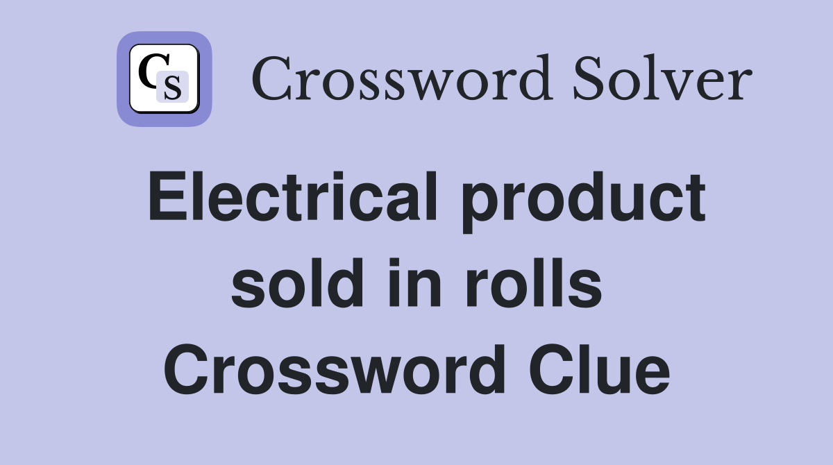 Electrical product sold in rolls Crossword Clue
