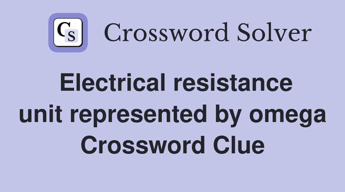 Electrical resistance unit represented by omega Crossword Clue