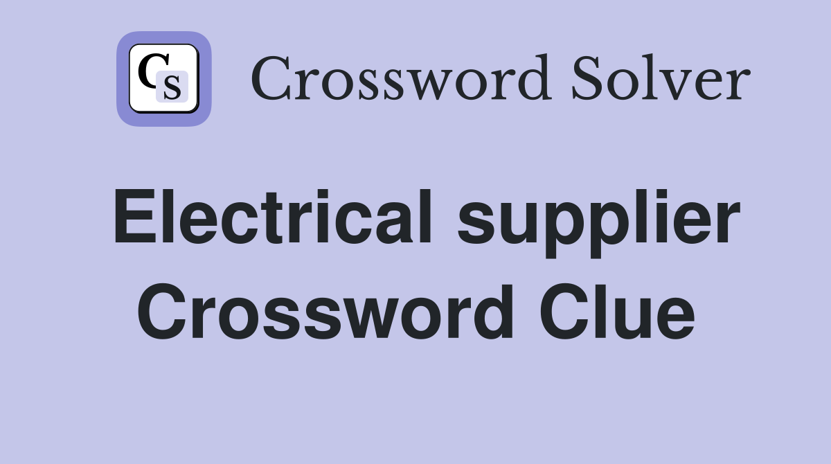 Electrical supplier Crossword Clue