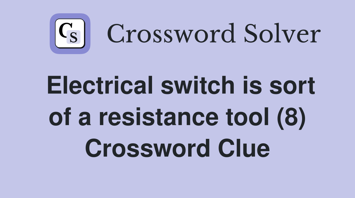 Electrical switch is sort of a resistance tool (8) Crossword Clue