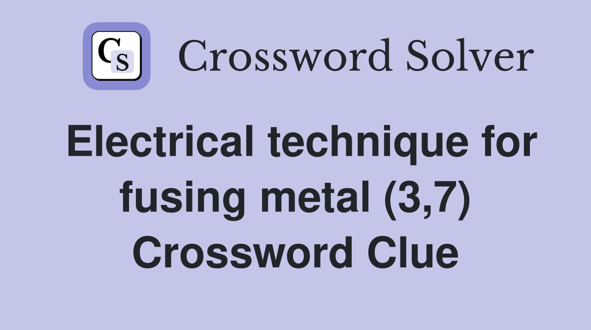 Electrical technique for fusing metal (3,7) Crossword Clue
