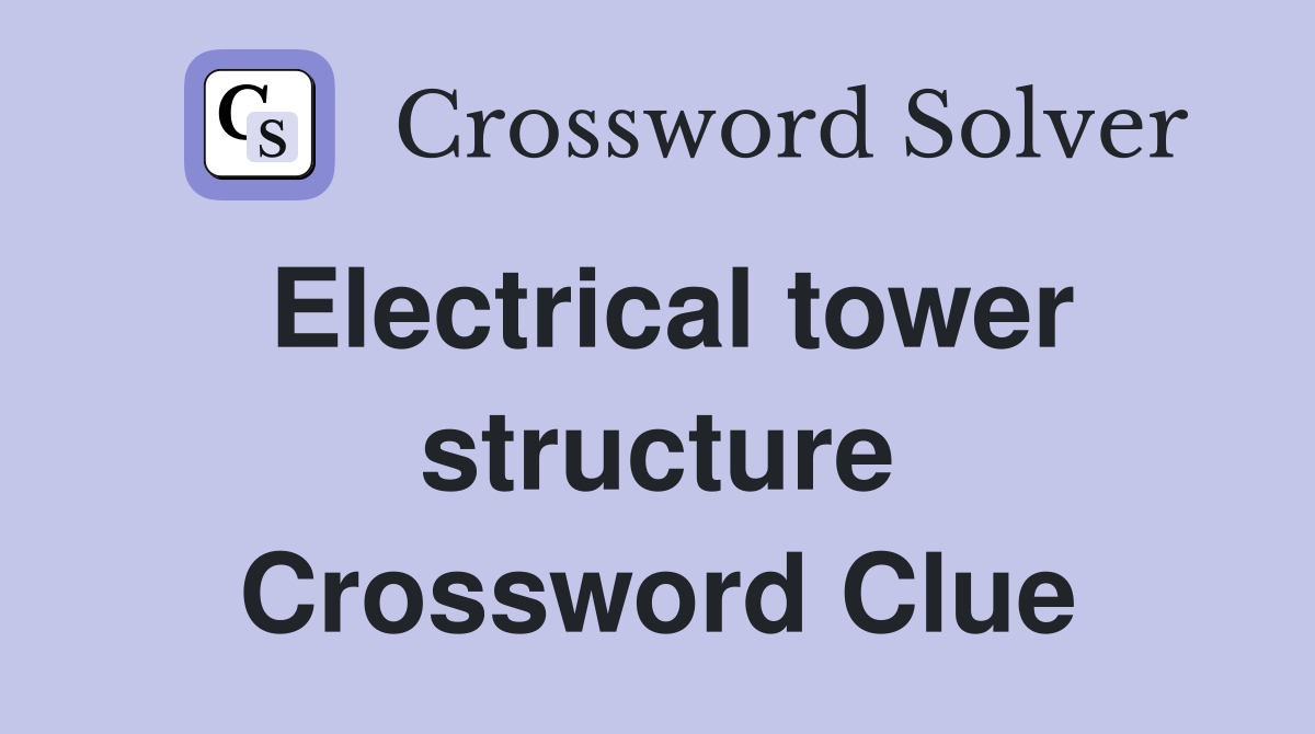 Electrical tower structure Crossword Clue