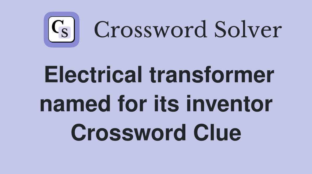 Electrical transformer named for its inventor Crossword Clue