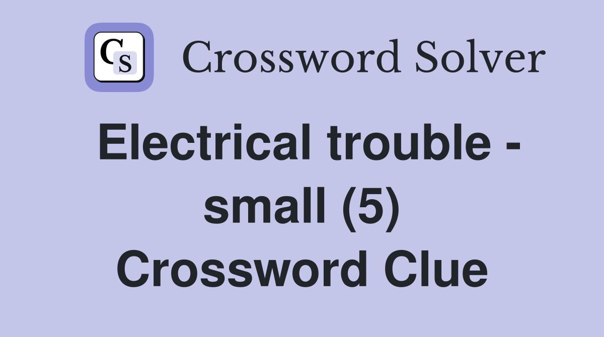 Electrical trouble - small (5) Crossword Clue