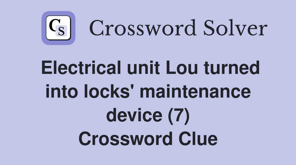 Electrical unit Lou turned into locks' maintenance device (7) Crossword Clue
