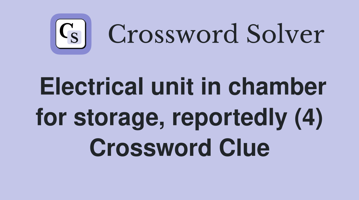 Electrical unit in chamber for storage, reportedly (4) Crossword Clue