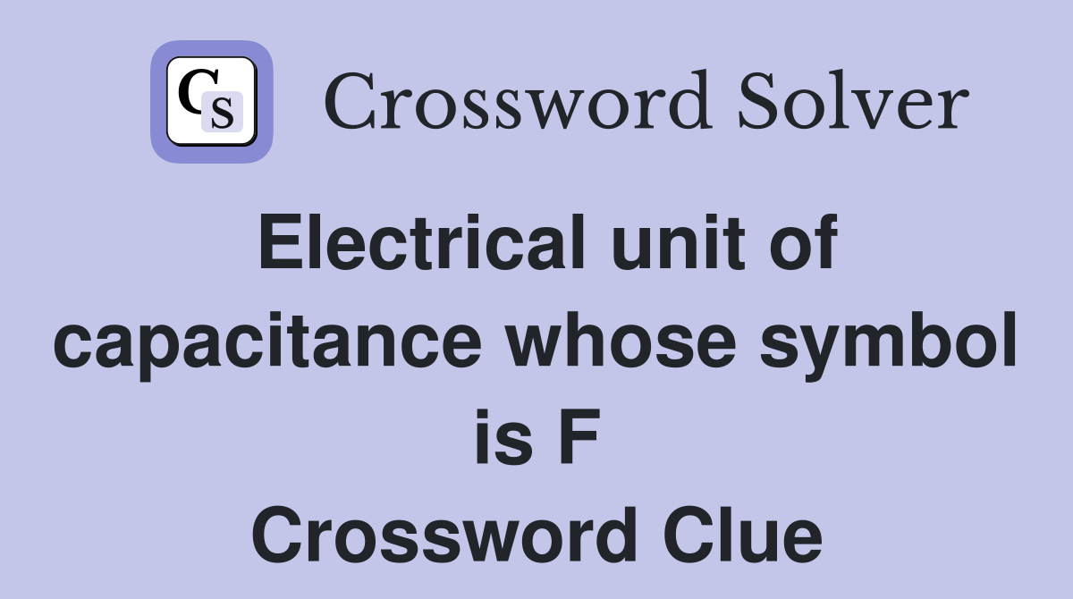 Electrical unit of capacitance whose symbol is F Crossword Clue